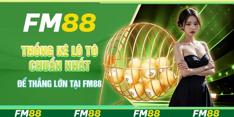 Thống Kê Lô Tô Chuẩn Nhất Để Thắng Lớn Tại Nền Tảng FM88