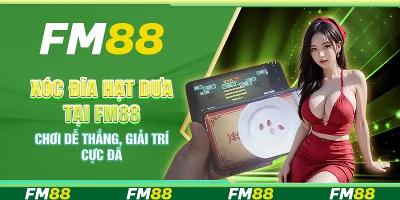 Xóc Đĩa Hạt Dưa Tại FM88 - Chơi Dễ Thắng, Giải Trí Cực Đã