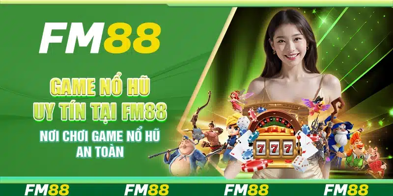 Game Nổ Hũ Uy Tín Tại FM88 - Nơi Chơi Game Nổ Hũ An Toàn