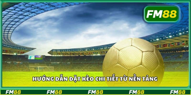 Hướng dẫn đặt kèo chi tiết từ nền tảng